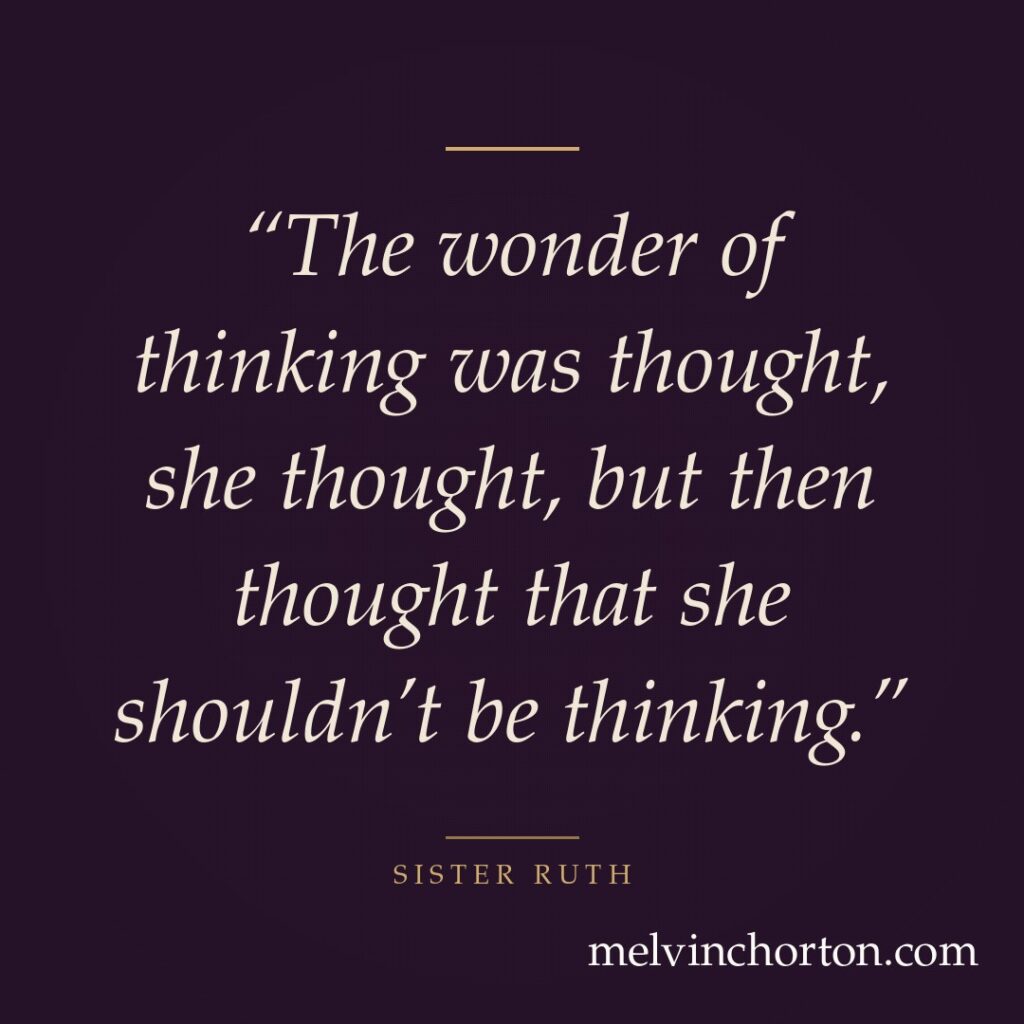 The wonder of thinking was thought, she thought, but then thought that she shouldn’t be thinking.
