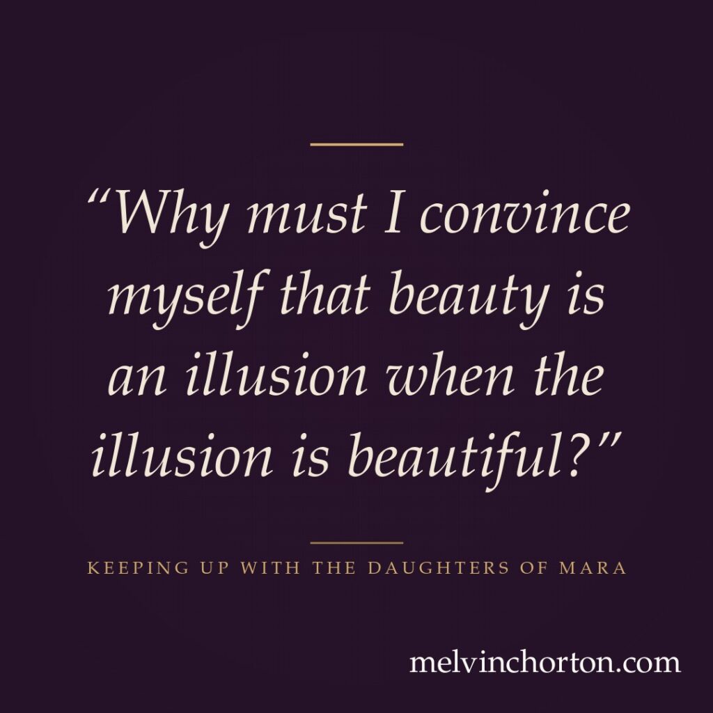 Why must I convince myself that beauty is an illusion when the illusion is beautiful?